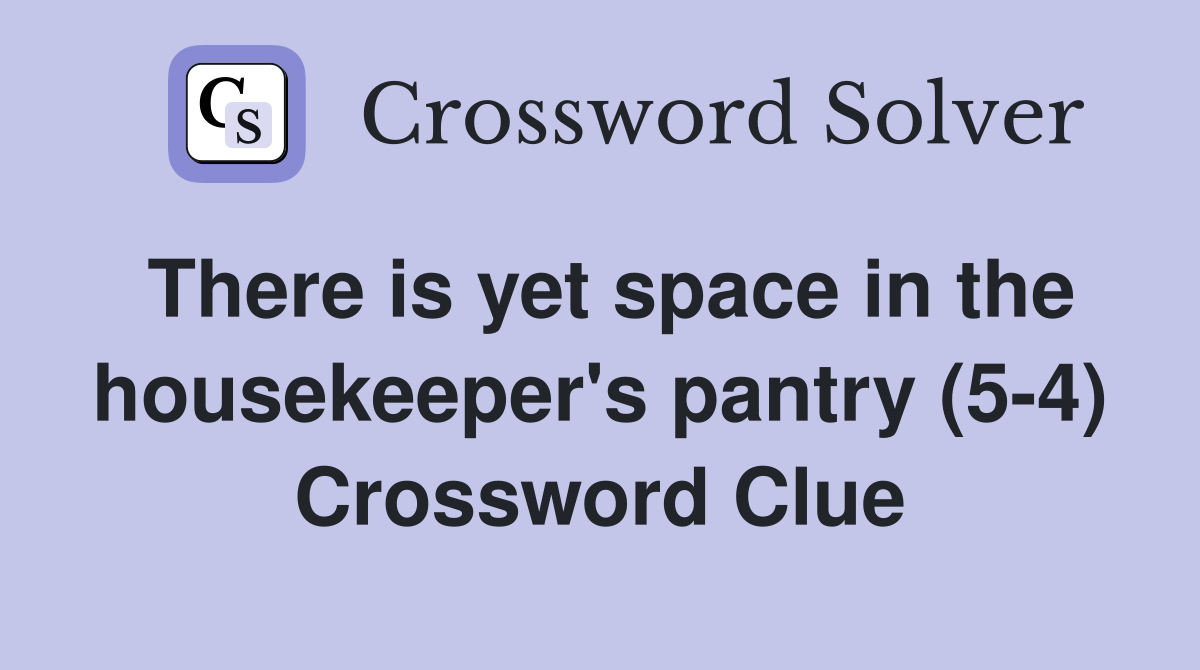 There is yet space in the housekeeper's pantry (5-4) Crossword Clue