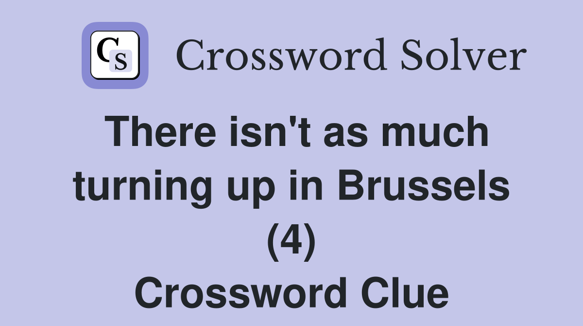 There isn't as much turning up in Brussels (4) Crossword Clue