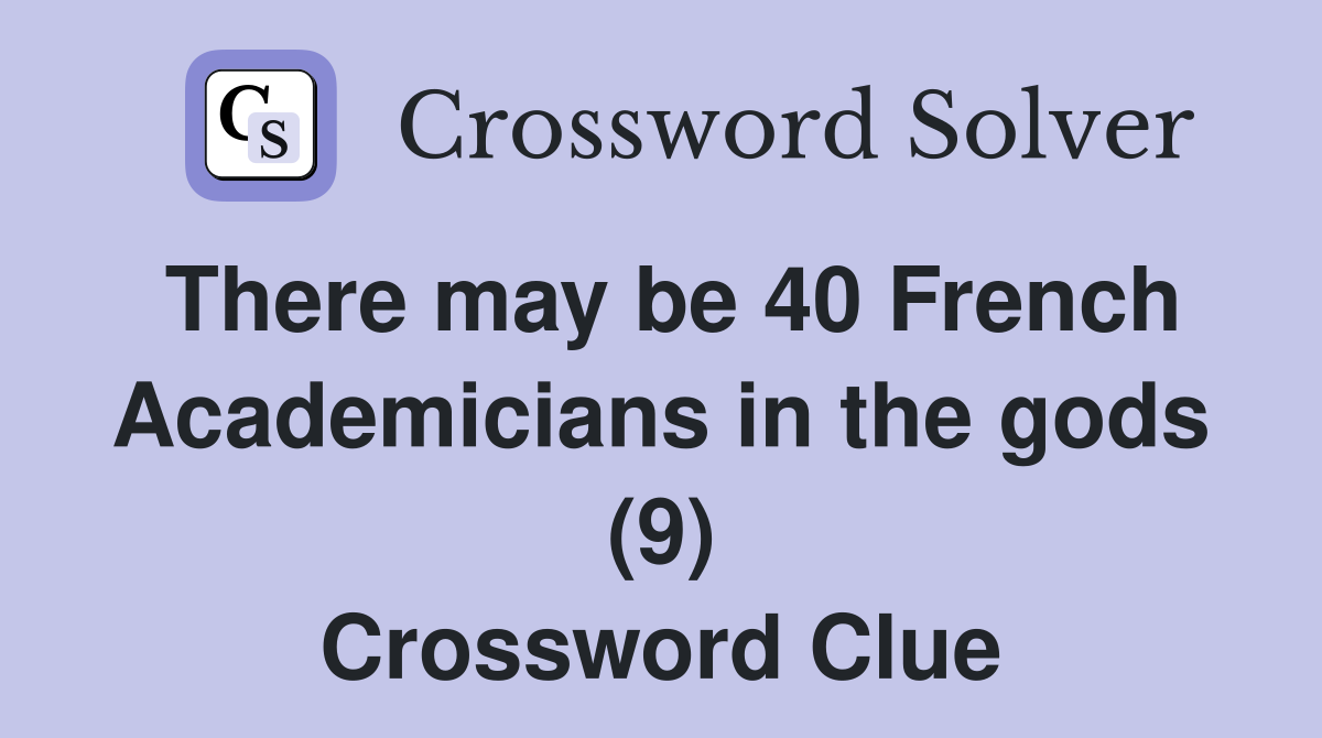 There may be 40 French Academicians in the gods (9) Crossword Clue