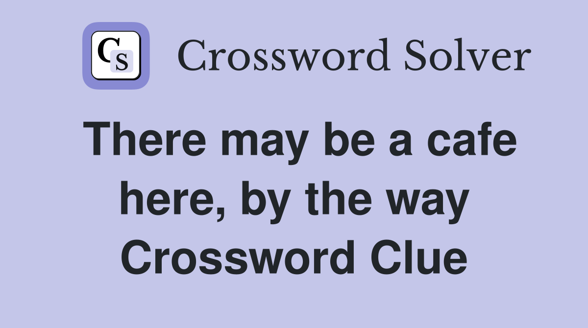 There may be a cafe here, by the way Crossword Clue