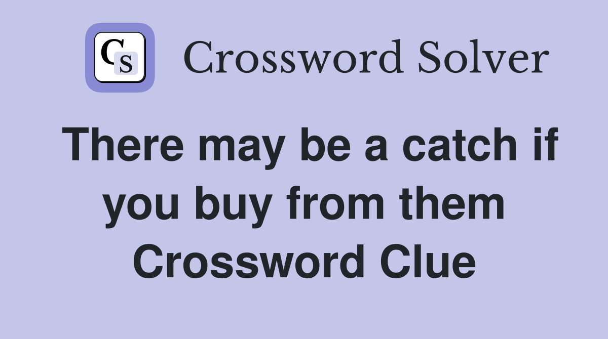 There may be a catch if you buy from them Crossword Clue