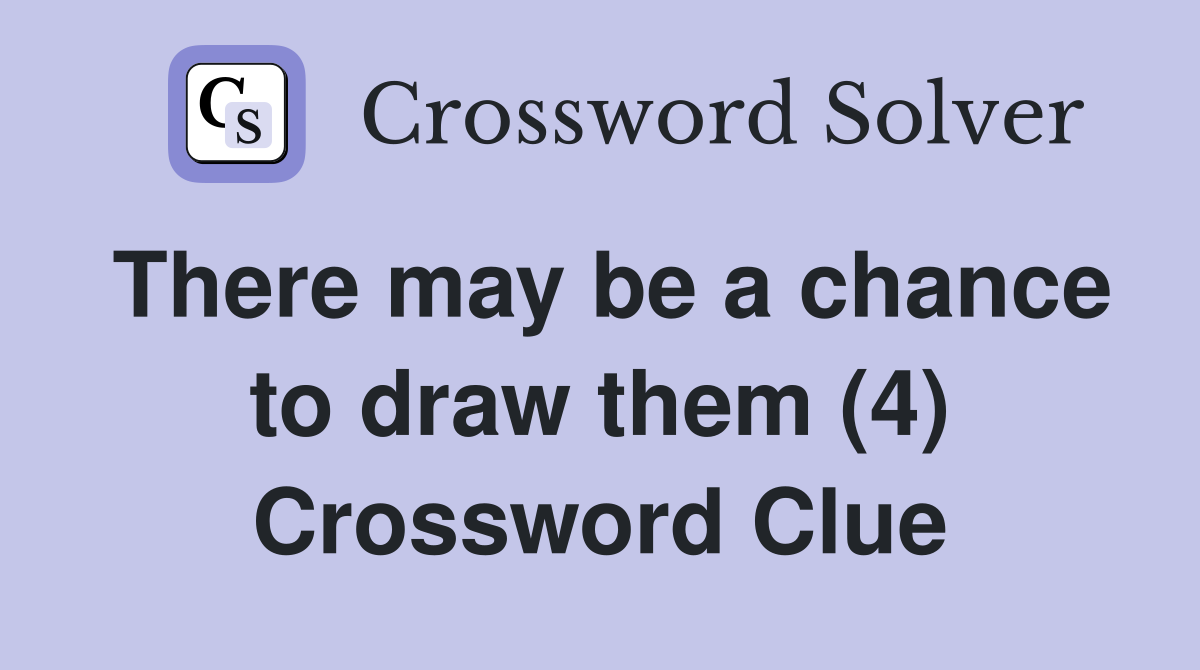 There may be a chance to draw them (4) Crossword Clue