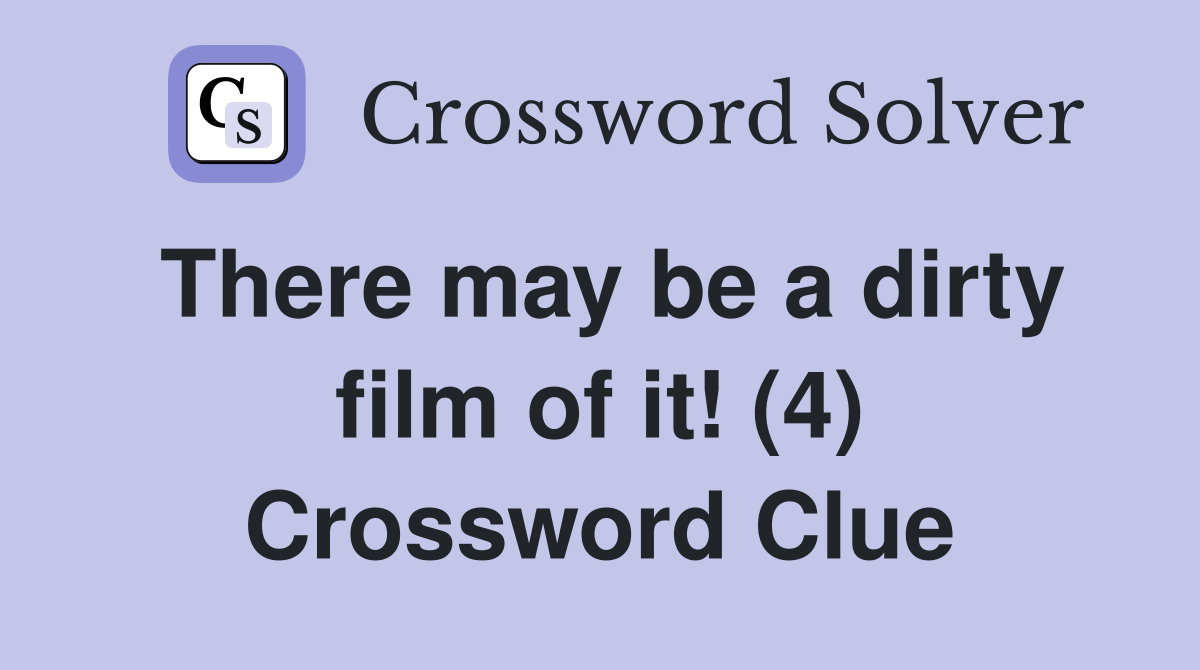 There may be a dirty film of it! (4) Crossword Clue