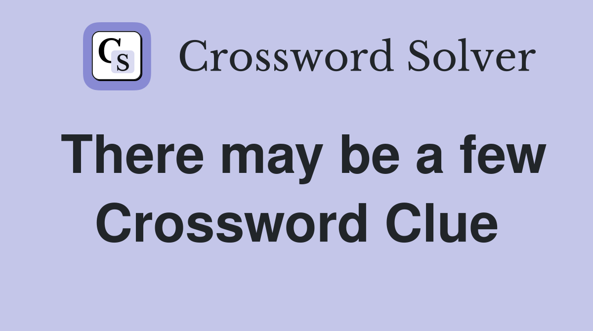 There may be a few Crossword Clue
