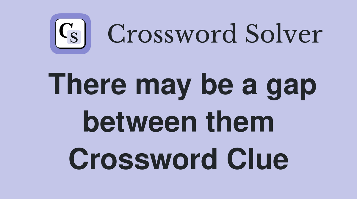 There may be a gap between them Crossword Clue