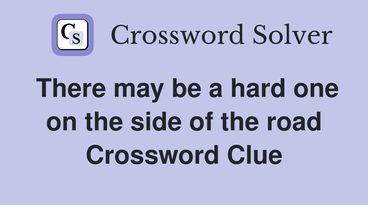 There may be a hard one on the side of the road Crossword Clue