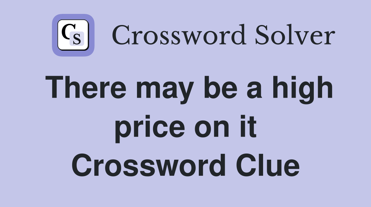 There may be a high price on it Crossword Clue