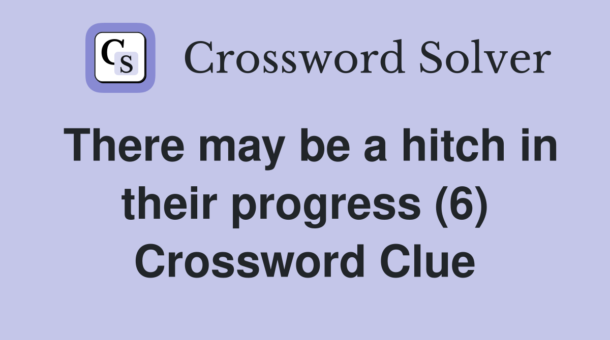 There may be a hitch in their progress (6) Crossword Clue