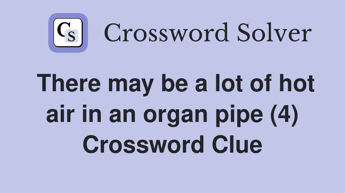 There may be a lot of hot air in an organ pipe (4) Crossword Clue