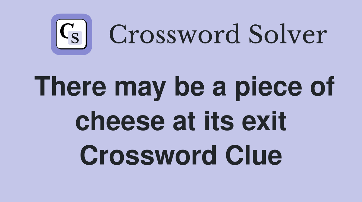 There may be a piece of cheese at its exit Crossword Clue