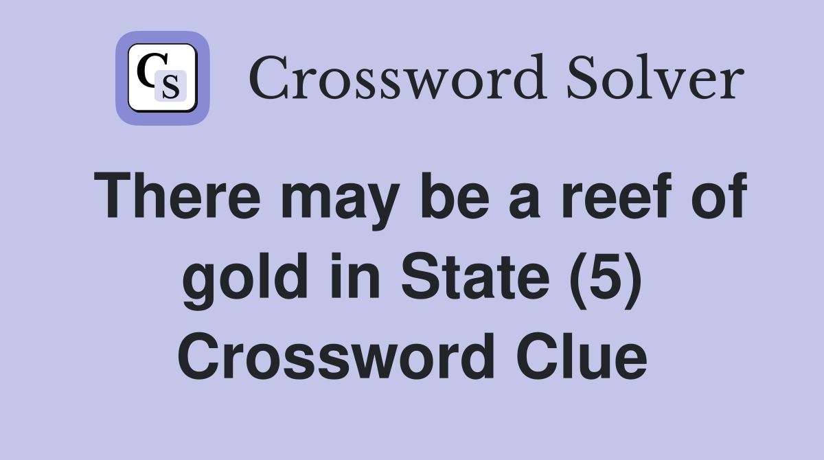 There may be a reef of gold in State (5) Crossword Clue