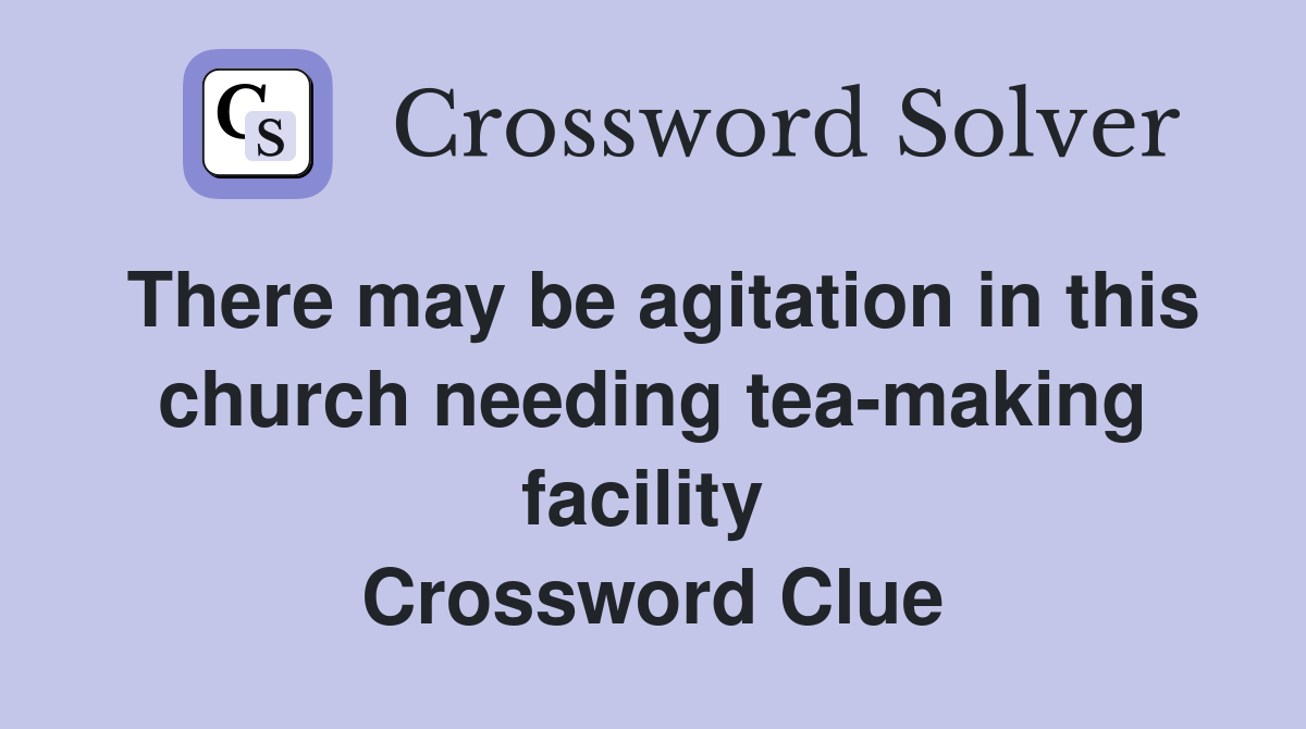 There may be agitation in this church needing tea-making facility  Crossword Clue