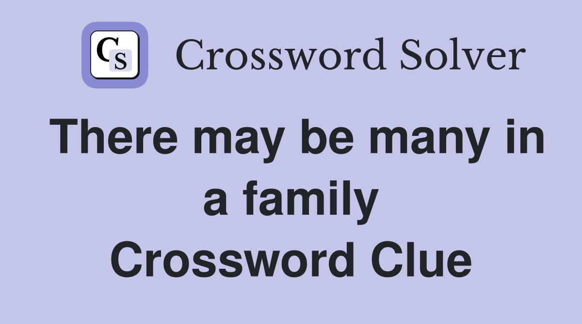 There may be many in a family Crossword Clue