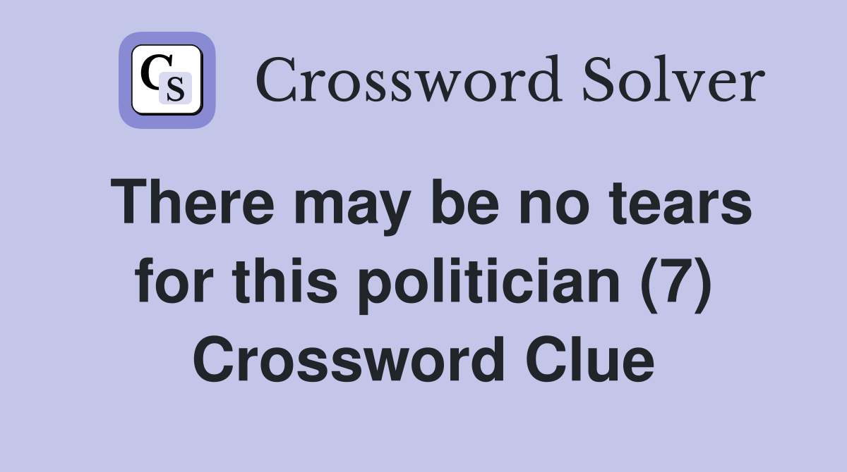There may be no tears for this politician (7) Crossword Clue