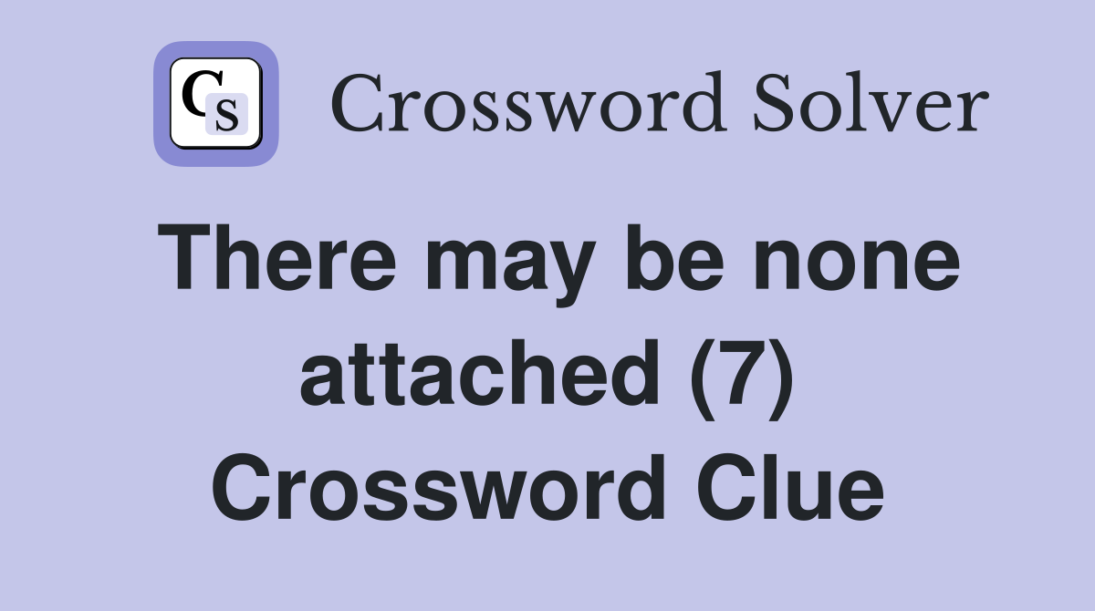 There may be none attached (7) Crossword Clue