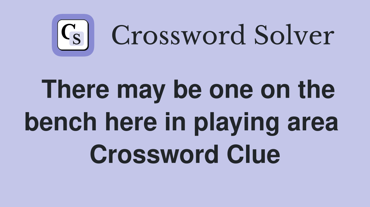 There may be one on the bench here in playing area  Crossword Clue