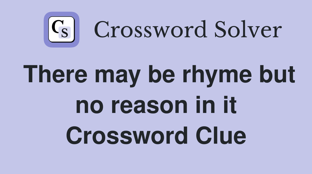 There may be rhyme but no reason in it Crossword Clue