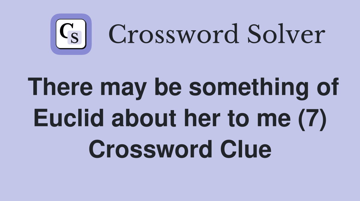 There may be something of Euclid about her to me (7) Crossword Clue