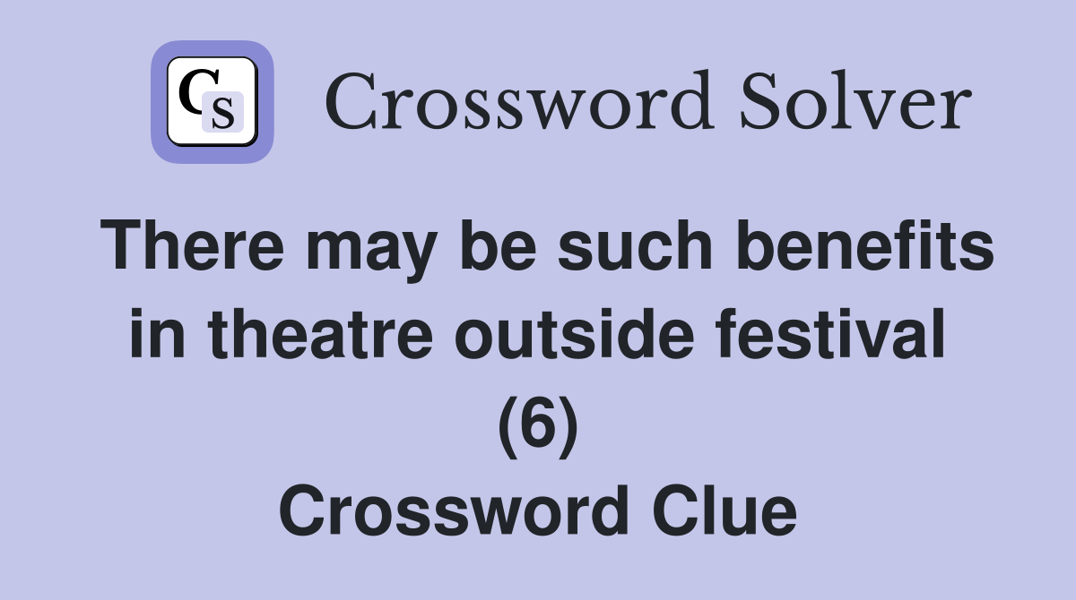 There may be such benefits in theatre outside festival (6) Crossword Clue