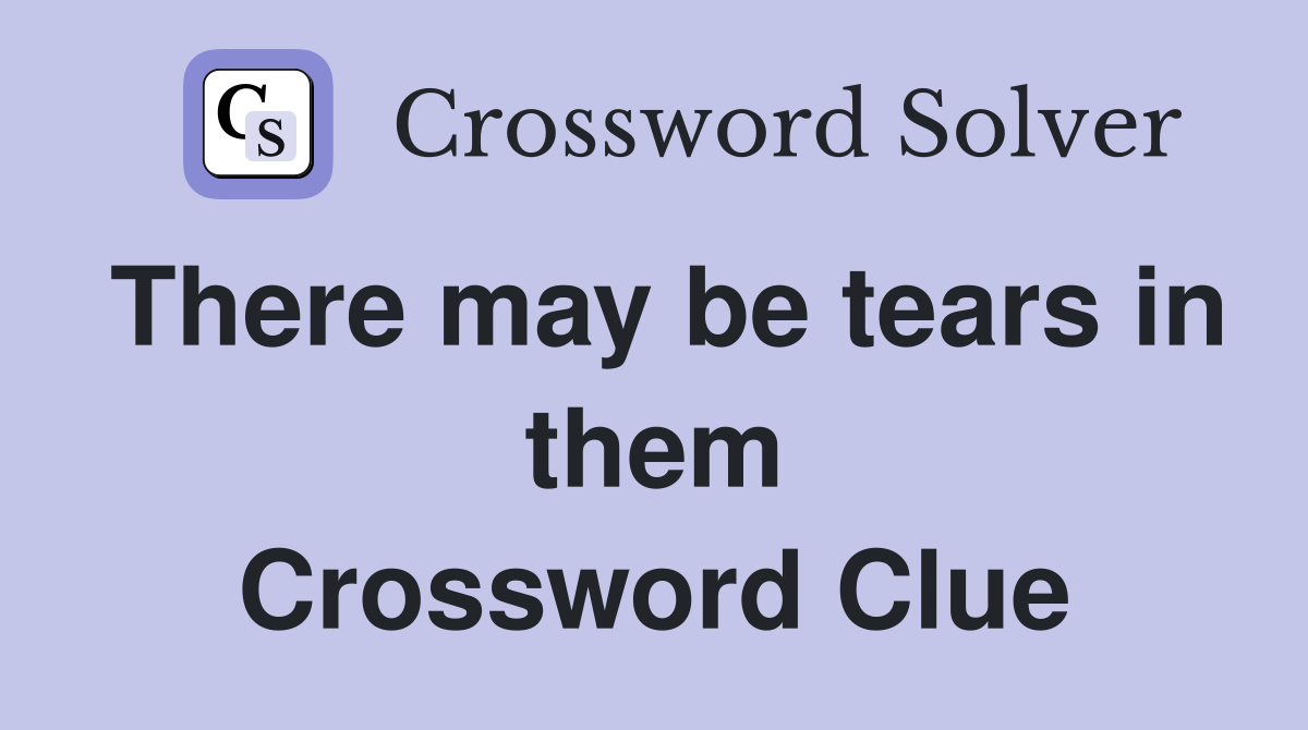 There may be tears in them Crossword Clue