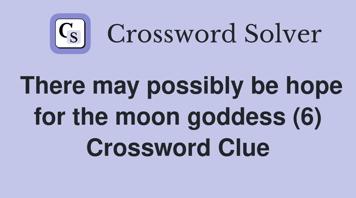 There may possibly be hope for the moon goddess (6) Crossword Clue