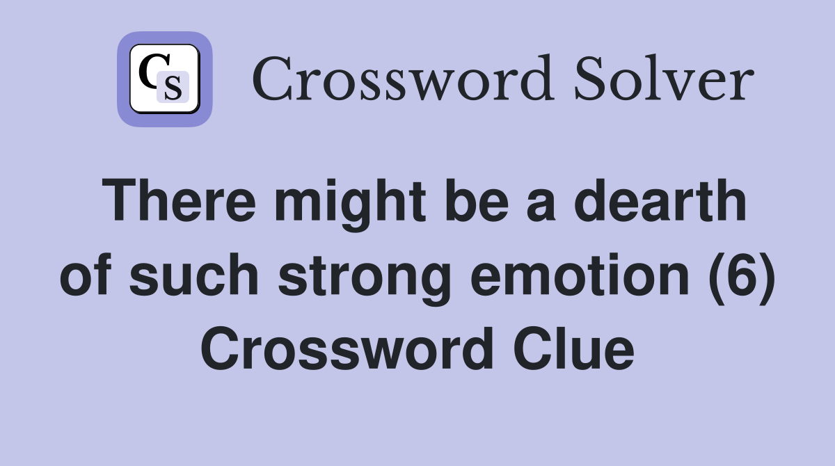 There might be a dearth of such strong emotion (6) Crossword Clue