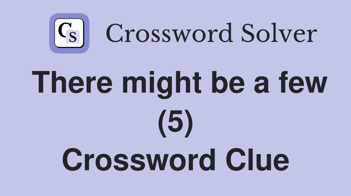 There might be a few (5) Crossword Clue