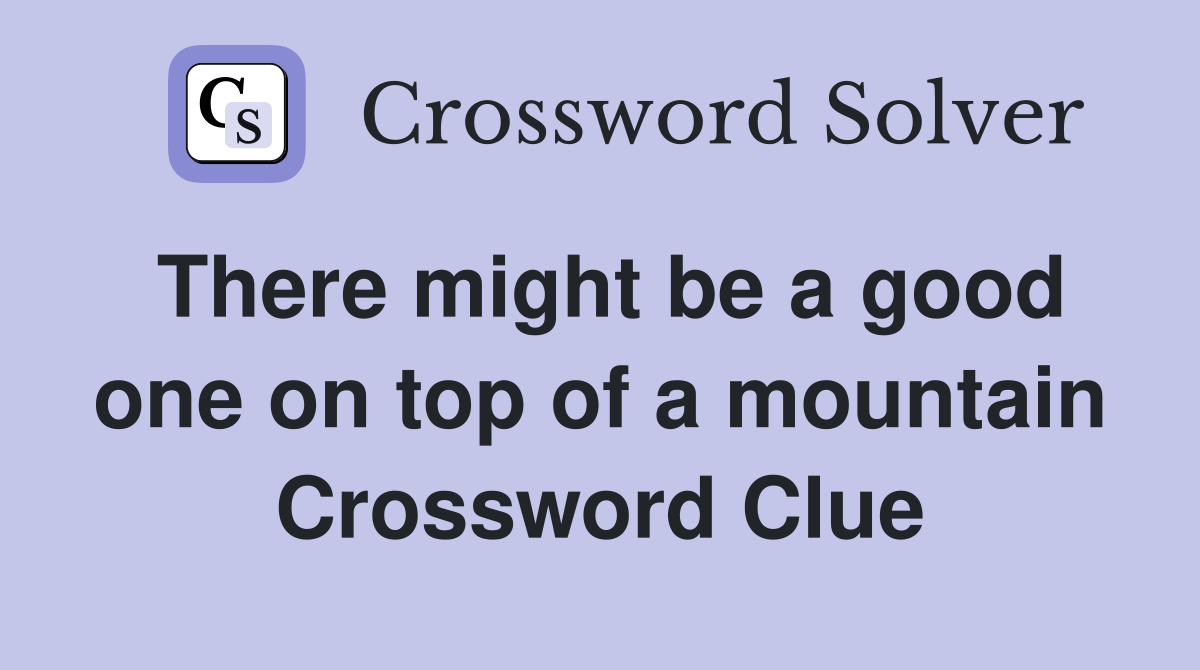There might be a good one on top of a mountain Crossword Clue