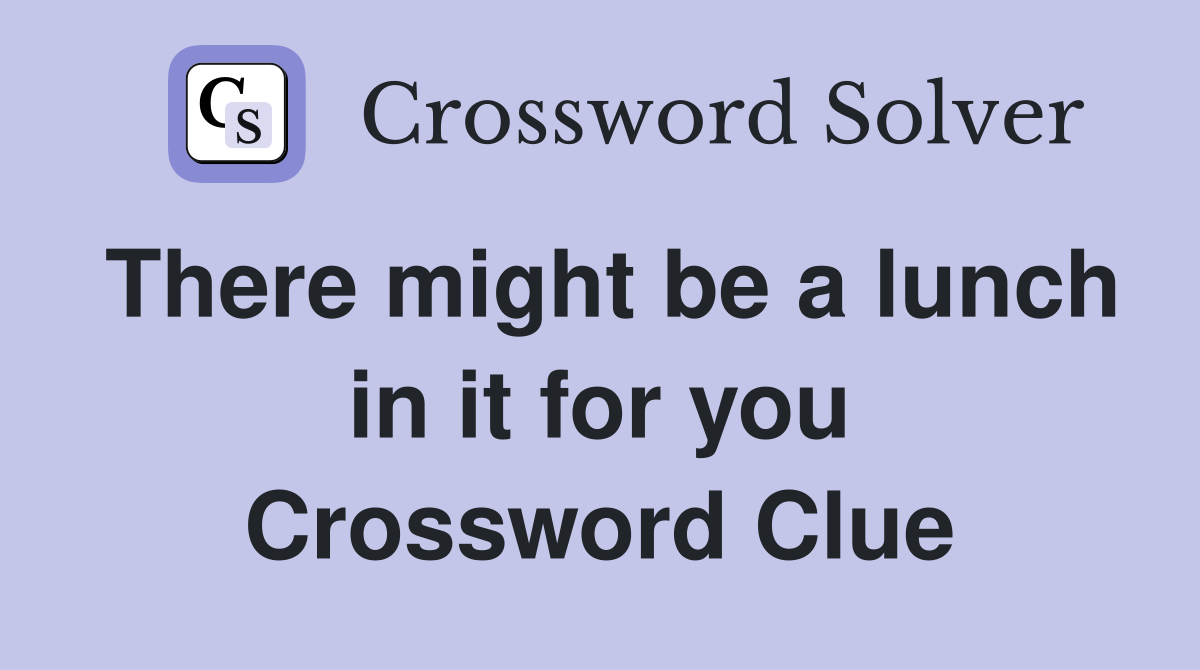 There might be a lunch in it for you Crossword Clue