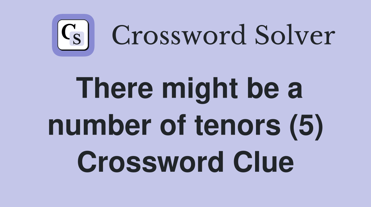 There might be a number of tenors (5) Crossword Clue