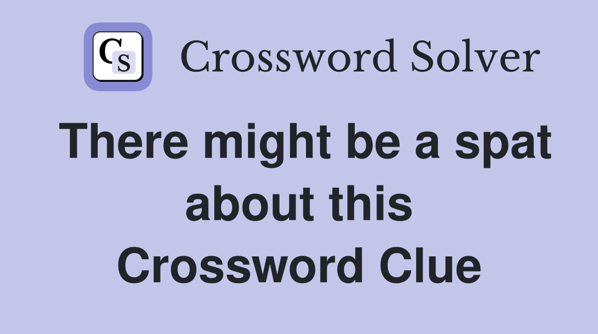 There might be a spat about this Crossword Clue