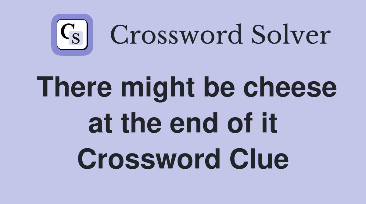 There might be cheese at the end of it Crossword Clue