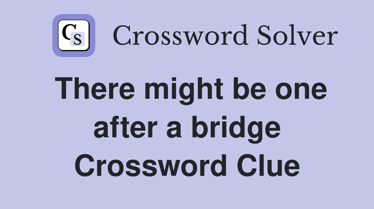 There might be one after a bridge Crossword Clue