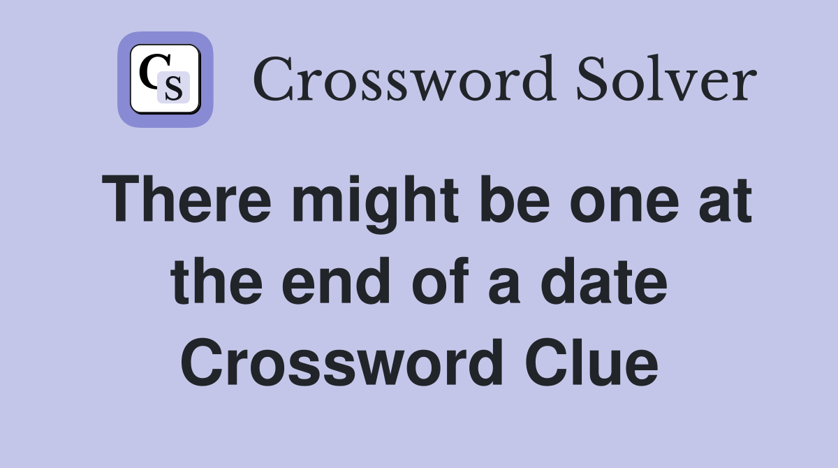 There might be one at the end of a date Crossword Clue