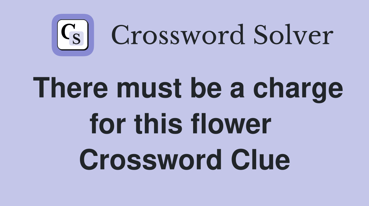 There must be a charge for this flower  Crossword Clue