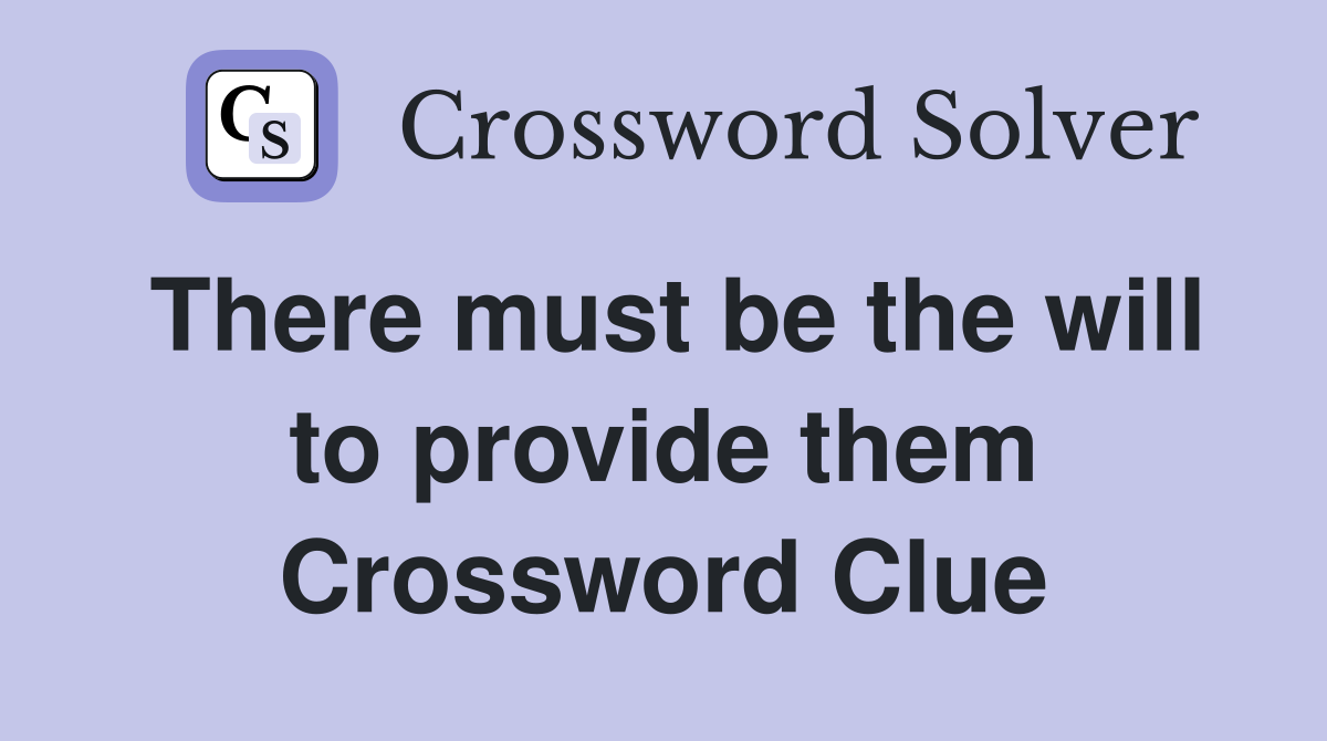 There must be the will to provide them Crossword Clue