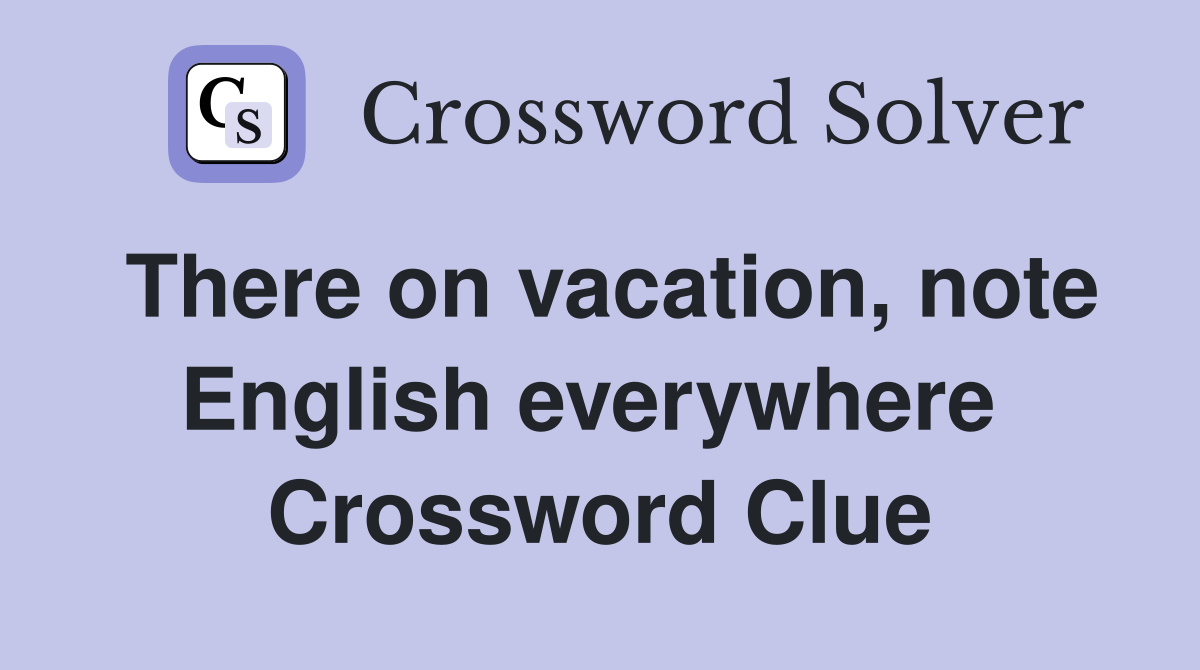 There on vacation, note English everywhere  Crossword Clue