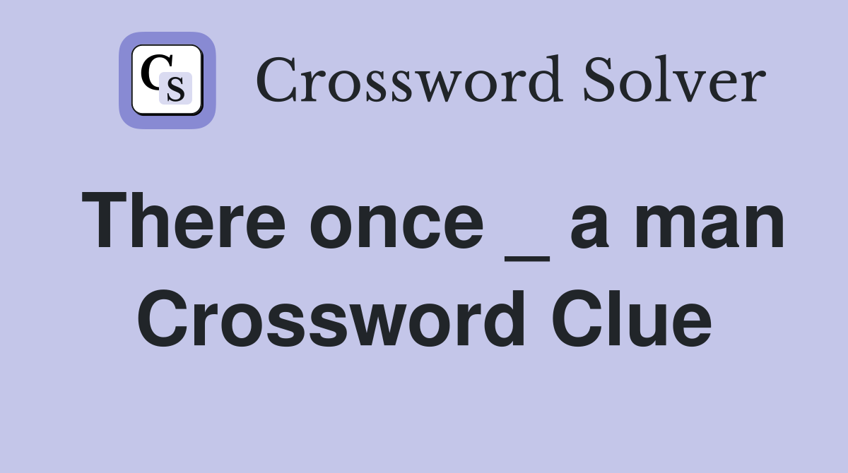 There once _ a man Crossword Clue