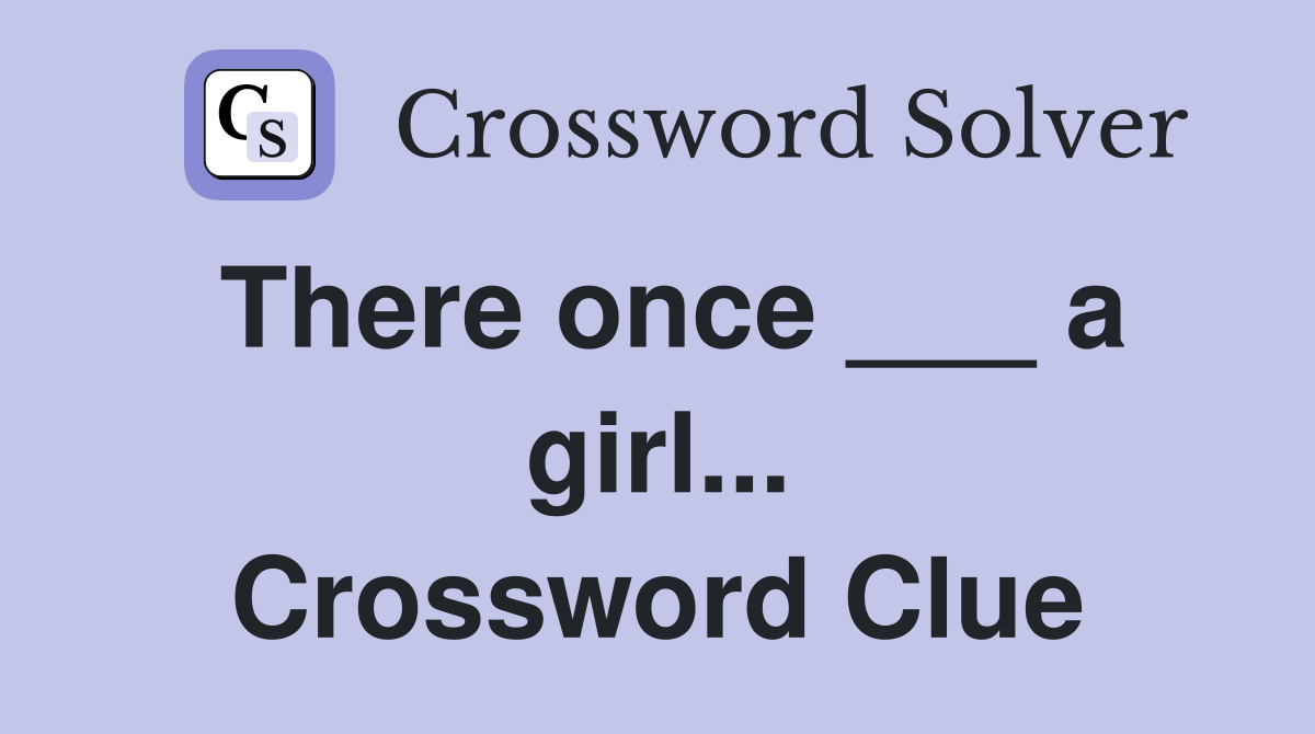 There once ___ a girl... Crossword Clue