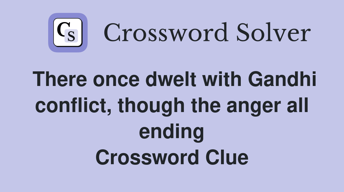 There once dwelt with Gandhi conflict, though the anger all ending Crossword Clue