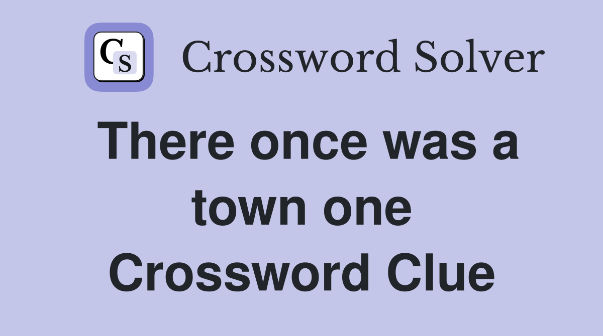 There once was a town one Crossword Clue