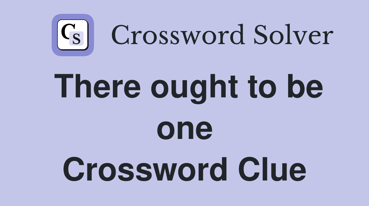 There ought to be one Crossword Clue