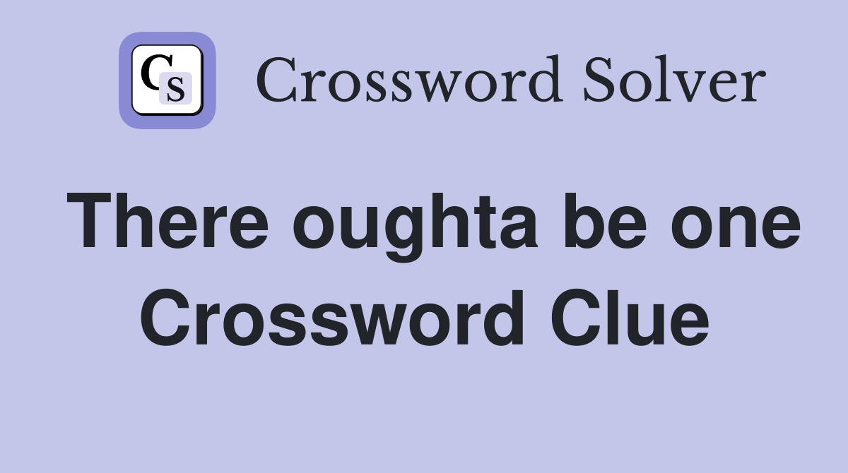 There oughta be one Crossword Clue