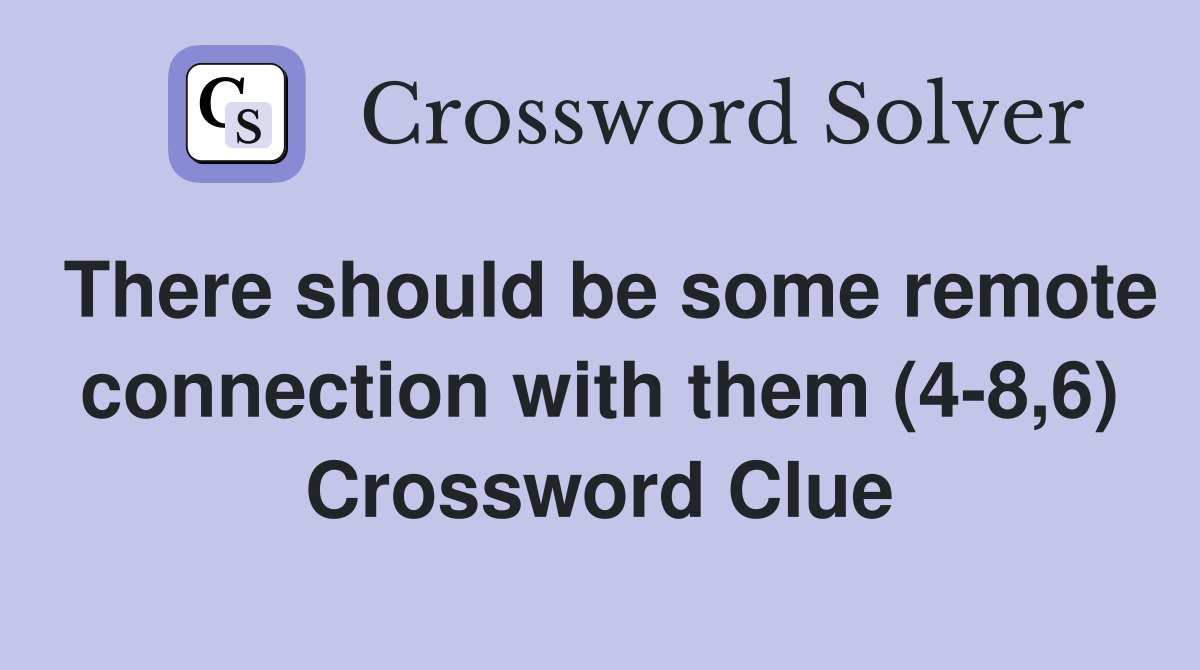 There should be some remote connection with them (4-8,6) Crossword Clue