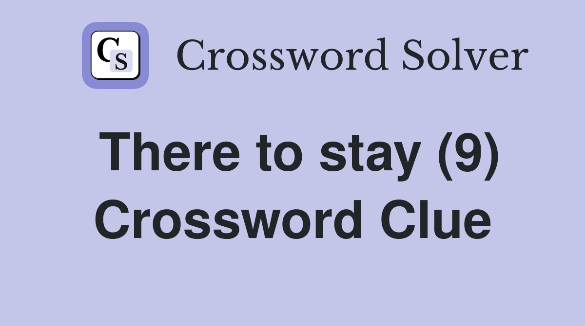 There to stay (9) Crossword Clue