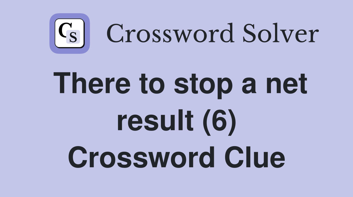 There to stop a net result (6) Crossword Clue