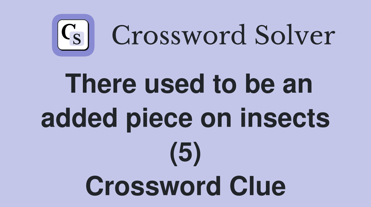 There used to be an added piece on insects (5) Crossword Clue