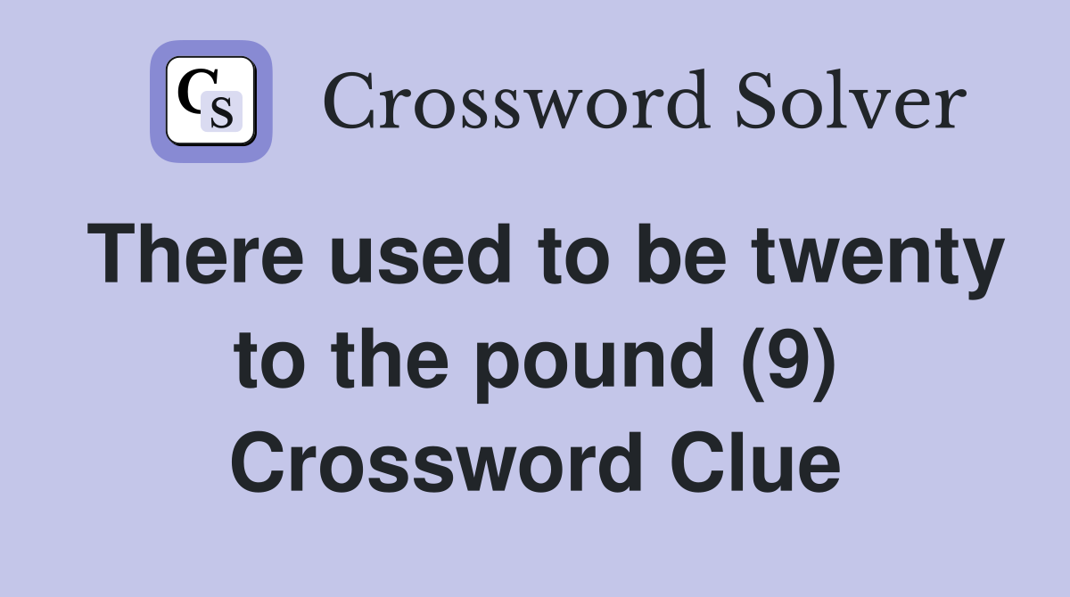 There used to be twenty to the pound (9) Crossword Clue