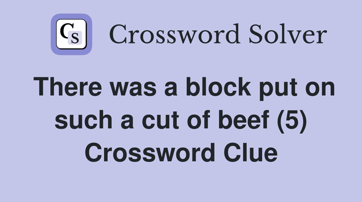 There was a block put on such a cut of beef (5) Crossword Clue