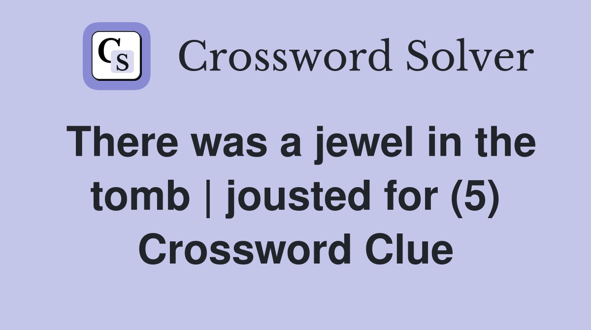 There was a jewel in the tomb | jousted for (5) Crossword Clue